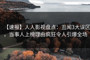 【速报】人人影视盘点：丑闻3大误区，当事人上榜理由疯狂令人引爆全场