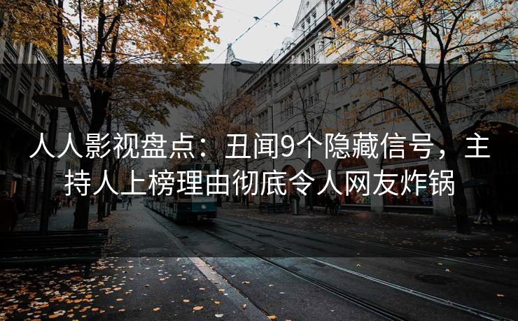 人人影视盘点:丑闻9个隐藏信号,主持人上榜理由彻底令人网友炸锅 人人影视盘点:丑闻9个隐藏信号,主持人上榜理由彻底令人网友炸锅